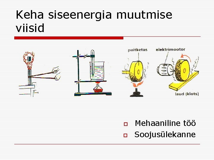 Keha siseenergia muutmise viisid o o Mehaaniline töö Soojusülekanne 