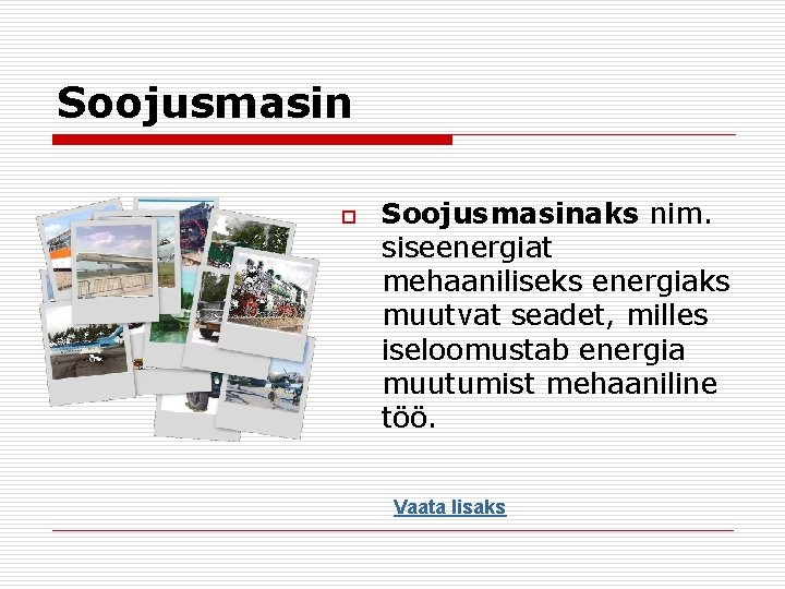 Soojusmasin o Soojusmasinaks nim. siseenergiat mehaaniliseks energiaks muutvat seadet, milles iseloomustab energia muutumist mehaaniline