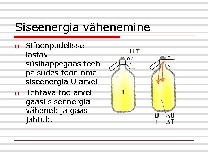 Siseenergia vähenemine o o Sifoonpudelisse lastav süsihappegaas teeb paisudes tööd oma siseenergia U arvel.