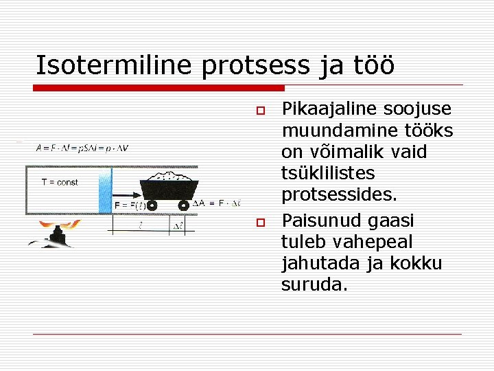 Isotermiline protsess ja töö o o Pikaajaline soojuse muundamine tööks on võimalik vaid tsüklilistes