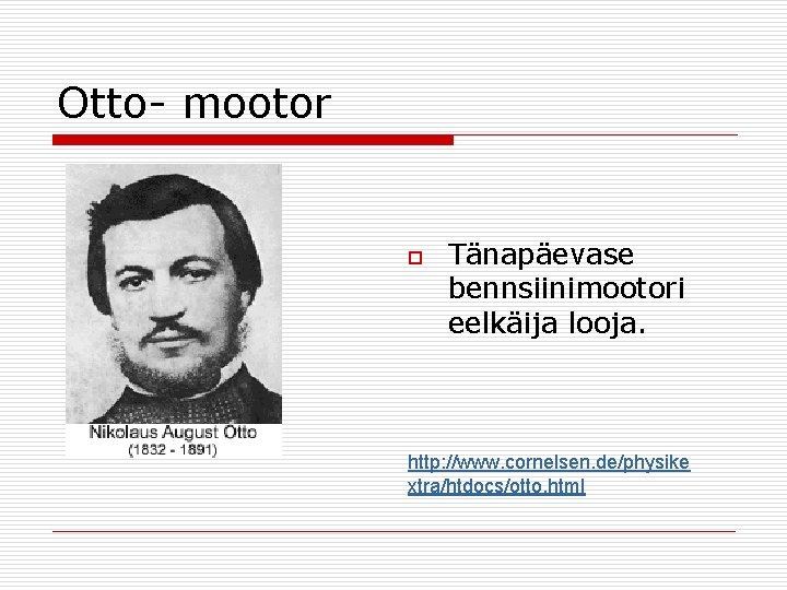 Otto- mootor o Tänapäevase bennsiinimootori eelkäija looja. http: //www. cornelsen. de/physike xtra/htdocs/otto. html 