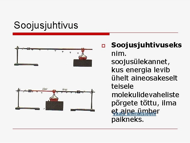 Soojusjuhtivus o Soojusjuhtivuseks nim. soojusülekannet, kus energia levib ühelt aineosakeselt teisele molekulidevaheliste põrgete tõttu,