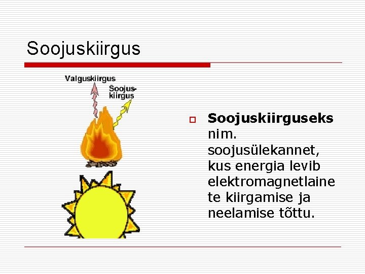 Soojuskiirgus o Soojuskiirguseks nim. soojusülekannet, kus energia levib elektromagnetlaine te kiirgamise ja neelamise tõttu.