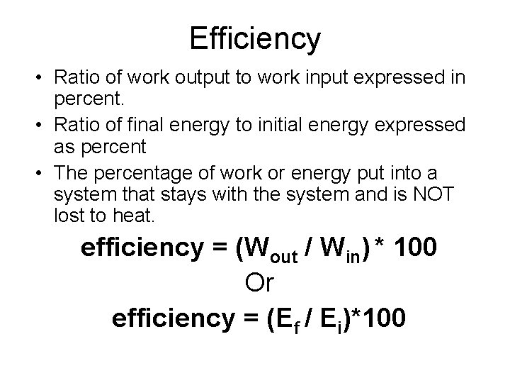 Efficiency • Ratio of work output to work input expressed in percent. • Ratio