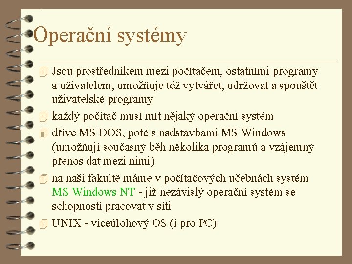 Operační systémy 4 Jsou prostředníkem mezi počítačem, ostatními programy 4 4 a uživatelem, umožňuje