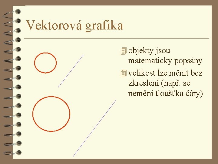 Vektorová grafika 4 objekty jsou matematicky popsány 4 velikost lze měnit bez zkreslení (např.