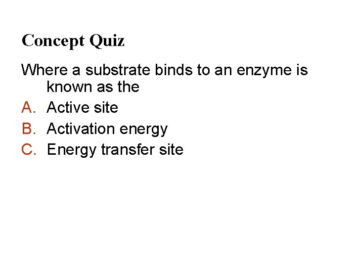 Concept Quiz Where a substrate binds to an enzyme is known as the A.