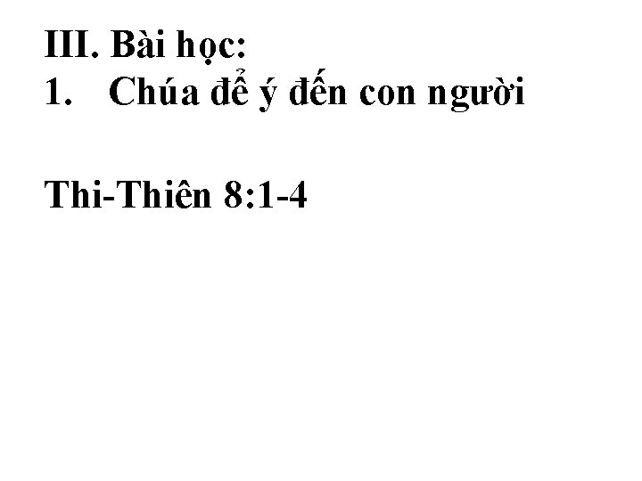 III. Bài học: 1. Chúa để ý đến con người Thi-Thiên 8: 1 -4