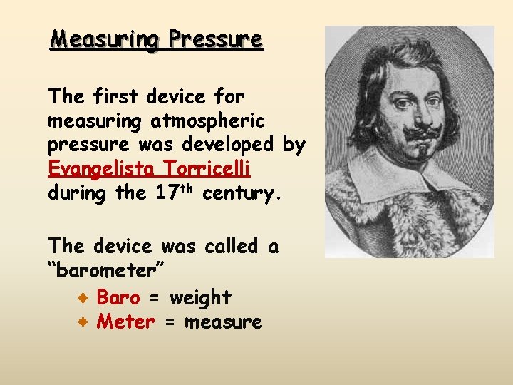 Measuring Pressure The first device for measuring atmospheric pressure was developed by Evangelista Torricelli