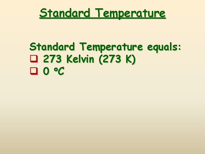 Standard Temperature equals: q 273 Kelvin (273 K) q 0 C 