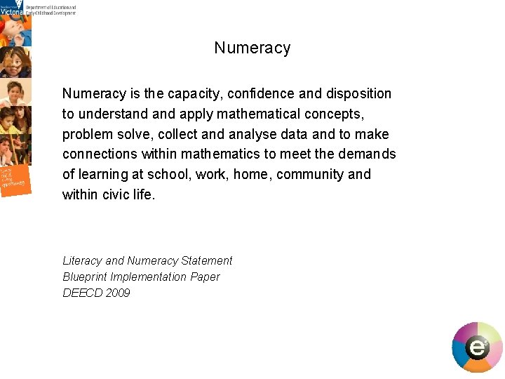 Numeracy is the capacity, confidence and disposition to understand apply mathematical concepts, problem solve, Numeracy is the capacity, confidence and disposition to understand apply mathematical concepts, problem solve,