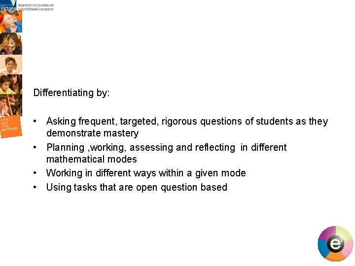 Differentiating by: • Asking frequent, targeted, rigorous questions of students as they demonstrate mastery Differentiating by: • Asking frequent, targeted, rigorous questions of students as they demonstrate mastery