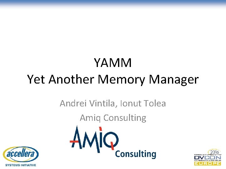 YAMM Yet Another Memory Manager Andrei Vintila, Ionut Tolea Amiq Consulting © Accellera Systems