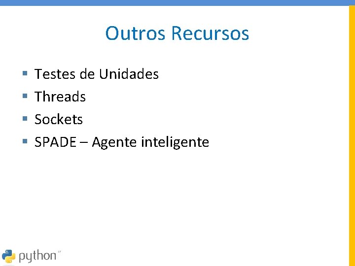 Outros Recursos § § Testes de Unidades Threads Sockets SPADE – Agente inteligente 
