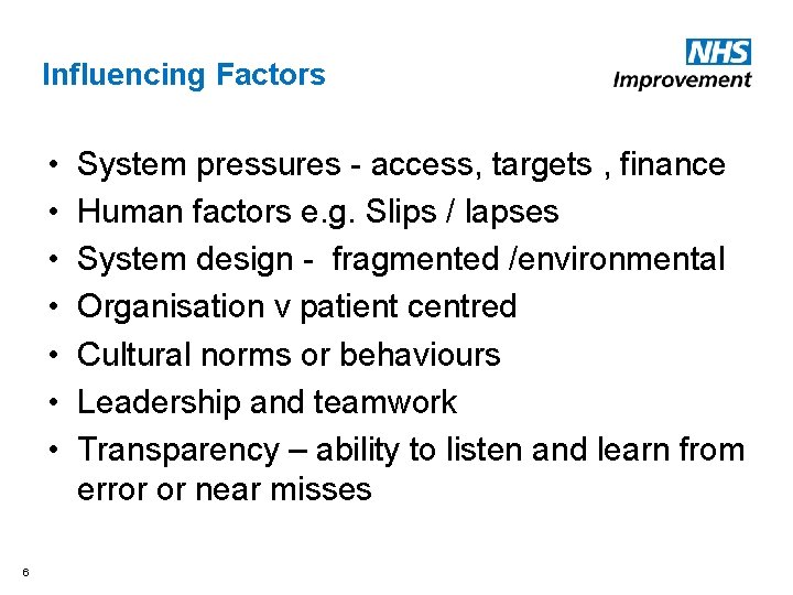 Influencing Factors • • 6 System pressures - access, targets , finance Human factors Influencing Factors • • 6 System pressures - access, targets , finance Human factors