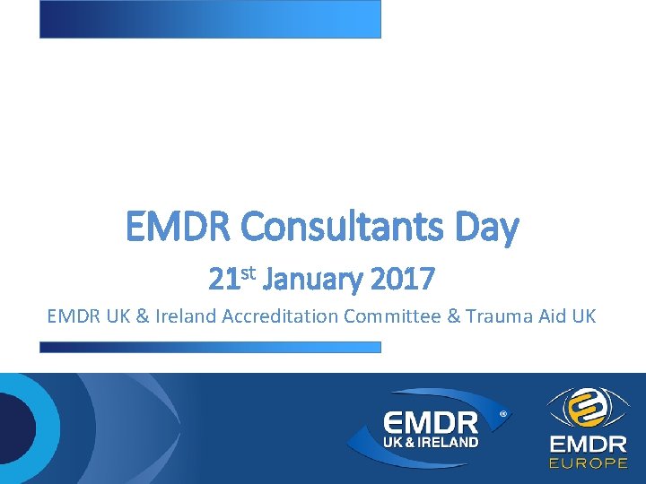 EMDR Consultants Day 21 st January 2017 EMDR UK & Ireland Accreditation Committee &