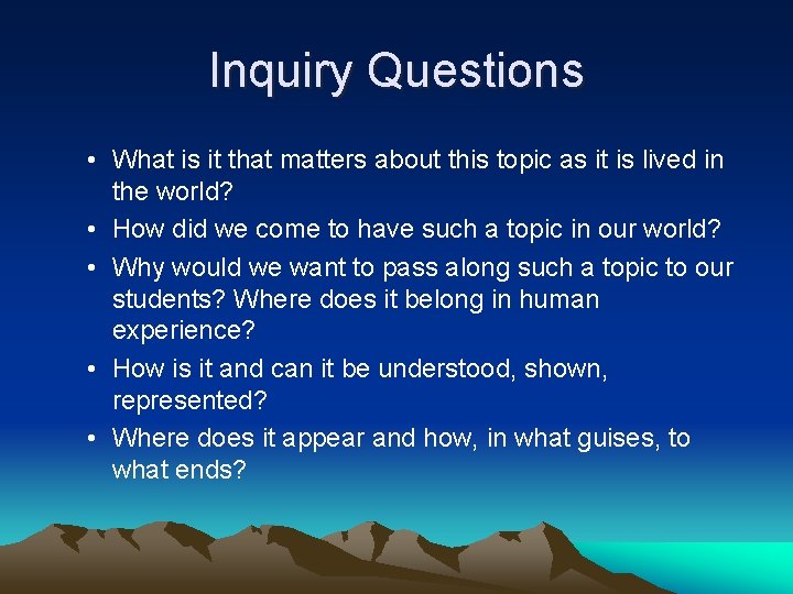 Inquiry Questions • What is it that matters about this topic as it is