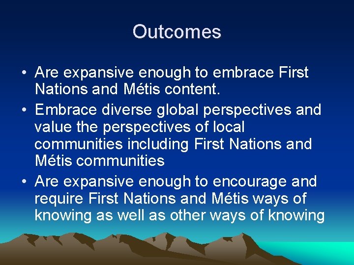 Outcomes • Are expansive enough to embrace First Nations and Métis content. • Embrace