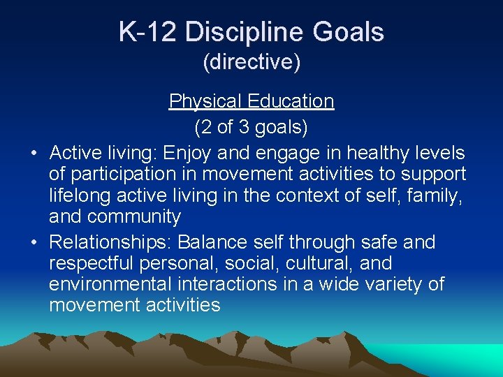 K-12 Discipline Goals (directive) Physical Education (2 of 3 goals) • Active living: Enjoy