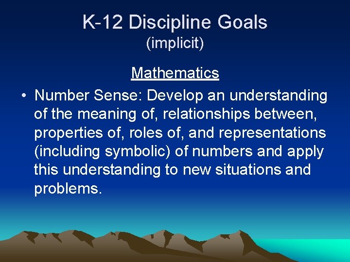 K-12 Discipline Goals (implicit) Mathematics • Number Sense: Develop an understanding of the meaning