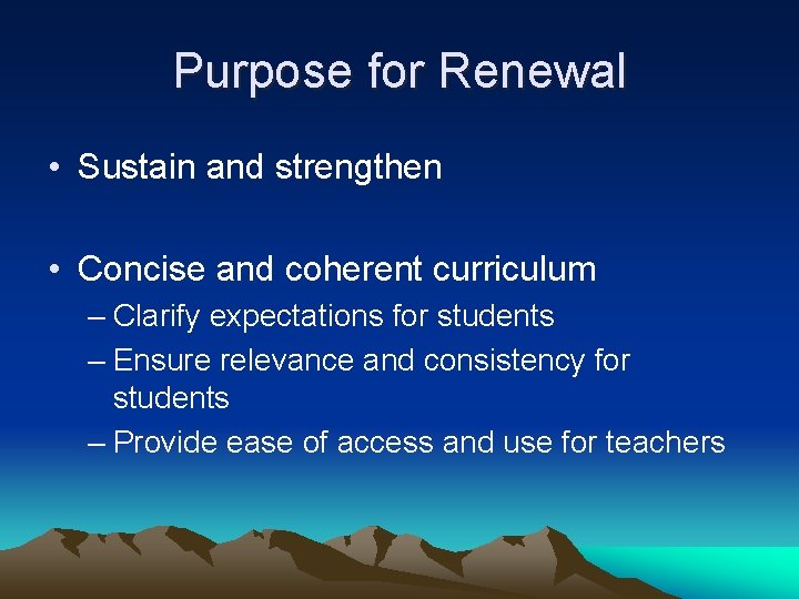 Purpose for Renewal • Sustain and strengthen • Concise and coherent curriculum – Clarify