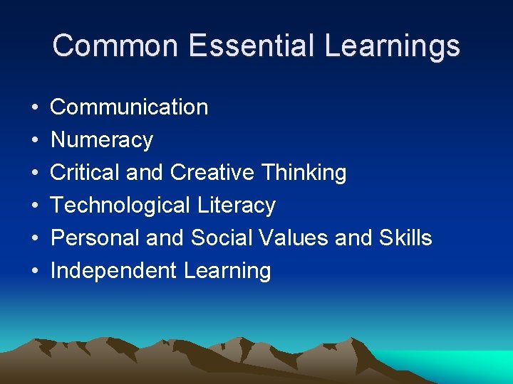 Common Essential Learnings • • • Communication Numeracy Critical and Creative Thinking Technological Literacy