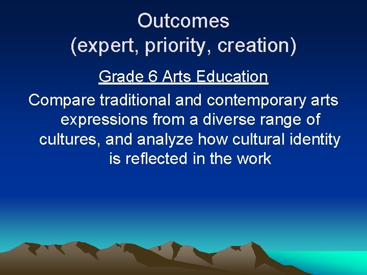 Outcomes (expert, priority, creation) Grade 6 Arts Education Compare traditional and contemporary arts expressions