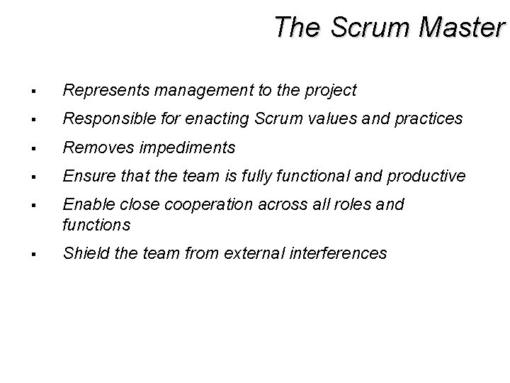 The Scrum Master § Represents management to the project § Responsible for enacting Scrum