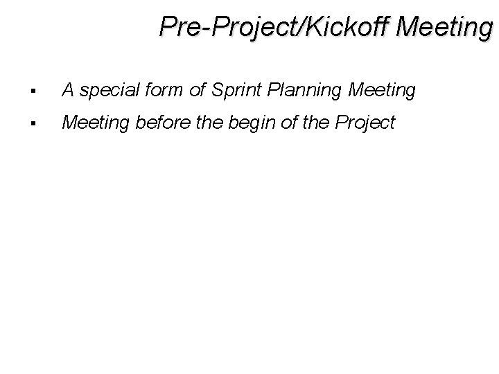 Pre-Project/Kickoff Meeting § A special form of Sprint Planning Meeting § Meeting before the