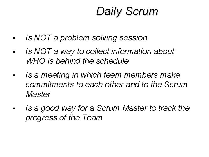 Daily Scrum § Is NOT a problem solving session § Is NOT a way