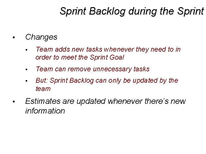 Sprint Backlog during the Sprint § § Changes § Team adds new tasks whenever