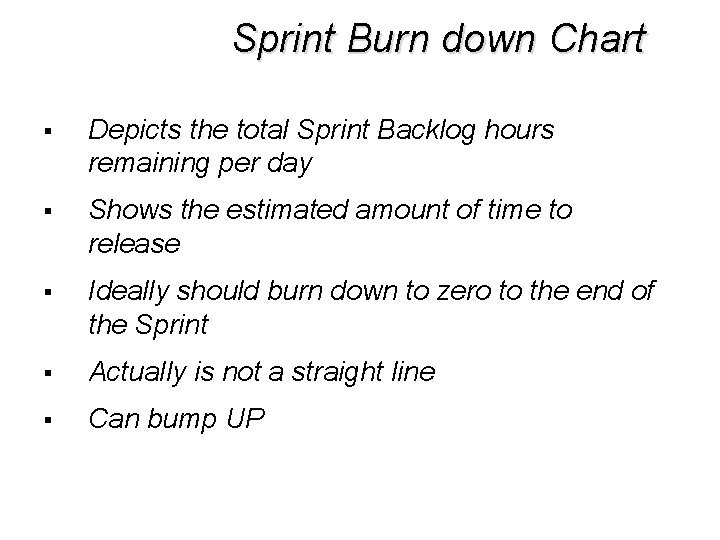 Sprint Burn down Chart § Depicts the total Sprint Backlog hours remaining per day