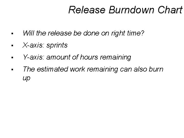 Release Burndown Chart § Will the release be done on right time? § X-axis: