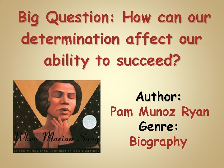 Big Question: How can our determination affect our ability to succeed? Author: Pam Munoz