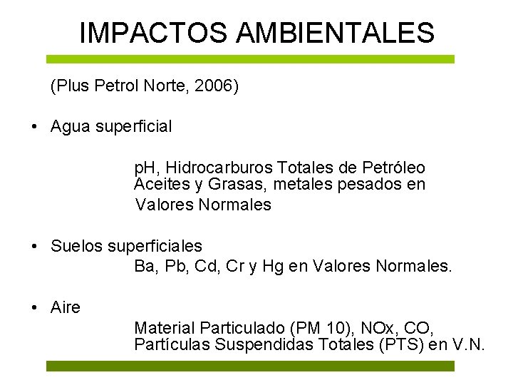 IMPACTOS AMBIENTALES (Plus Petrol Norte, 2006) • Agua superficial p. H, Hidrocarburos Totales de