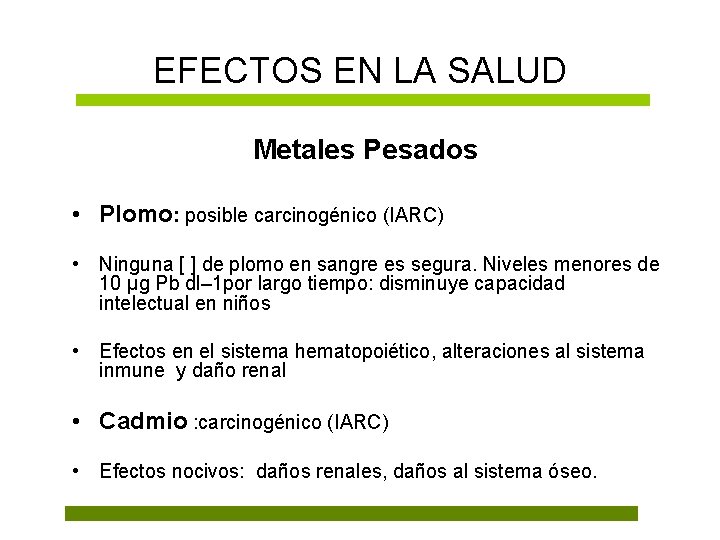 EFECTOS EN LA SALUD Metales Pesados • Plomo: posible carcinogénico (IARC) • Ninguna [