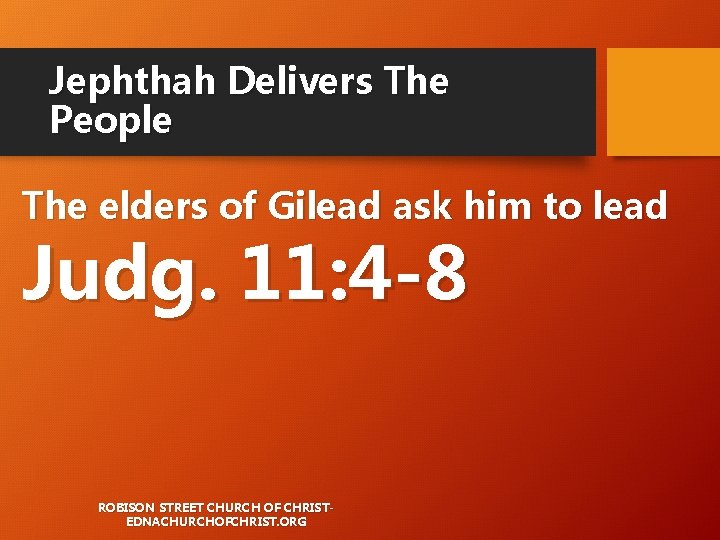 Jephthah Delivers The People The elders of Gilead ask him to lead Judg. 11: Jephthah Delivers The People The elders of Gilead ask him to lead Judg. 11: