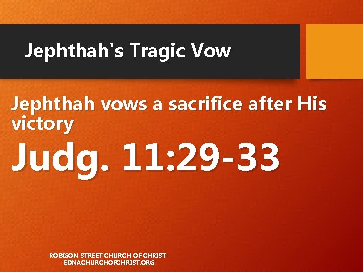 Jephthah's Tragic Vow Jephthah vows a sacrifice after His victory Judg. 11: 29 -33 Jephthah's Tragic Vow Jephthah vows a sacrifice after His victory Judg. 11: 29 -33