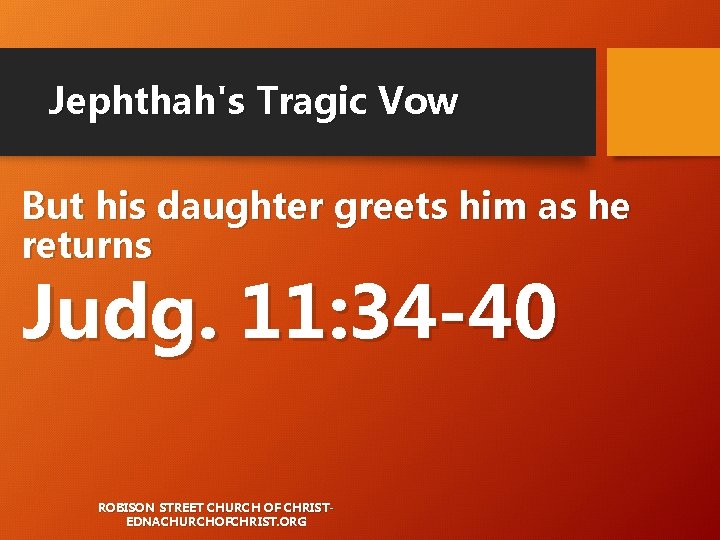 Jephthah's Tragic Vow But his daughter greets him as he returns Judg. 11: 34 Jephthah's Tragic Vow But his daughter greets him as he returns Judg. 11: 34