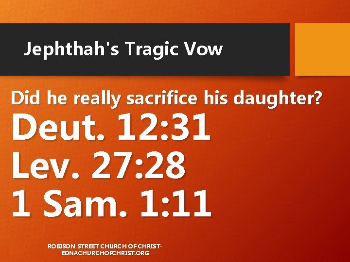 Jephthah's Tragic Vow Did he really sacrifice his daughter? Deut. 12: 31 Lev. 27: Jephthah's Tragic Vow Did he really sacrifice his daughter? Deut. 12: 31 Lev. 27: