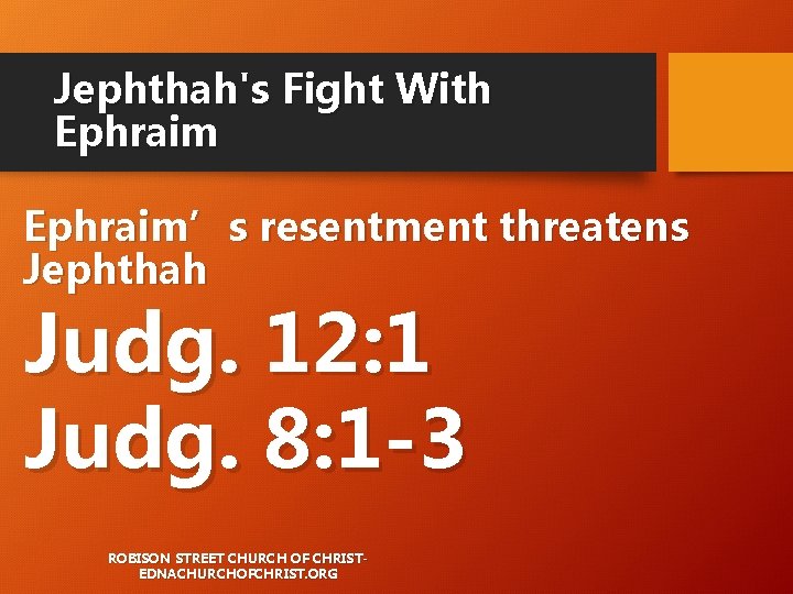 Jephthah's Fight With Ephraim’s resentment threatens Jephthah Judg. 12: 1 Judg. 8: 1 -3 Jephthah's Fight With Ephraim’s resentment threatens Jephthah Judg. 12: 1 Judg. 8: 1 -3