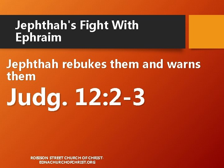 Jephthah's Fight With Ephraim Jephthah rebukes them and warns them Judg. 12: 2 -3 Jephthah's Fight With Ephraim Jephthah rebukes them and warns them Judg. 12: 2 -3