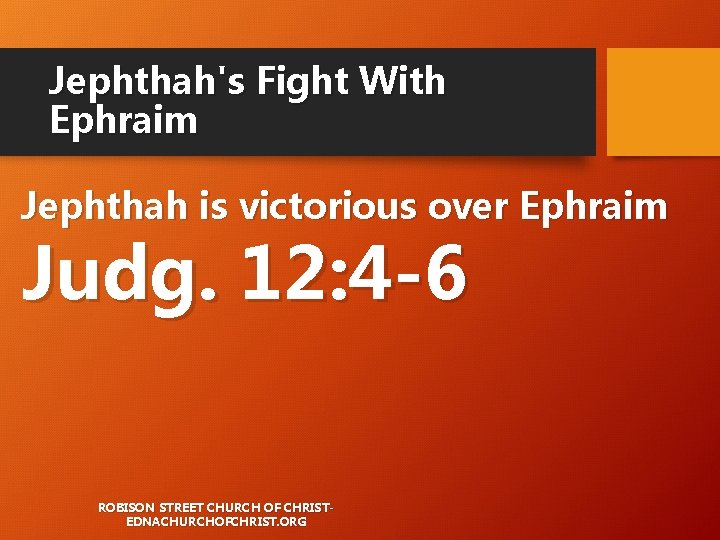 Jephthah's Fight With Ephraim Jephthah is victorious over Ephraim Judg. 12: 4 -6 ROBISON Jephthah's Fight With Ephraim Jephthah is victorious over Ephraim Judg. 12: 4 -6 ROBISON