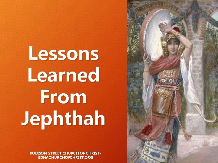 Lessons Learned From Jephthah ROBISON STREET CHURCH OF CHRISTEDNACHURCHOFCHRIST. ORG Lessons Learned From Jephthah ROBISON STREET CHURCH OF CHRISTEDNACHURCHOFCHRIST. ORG