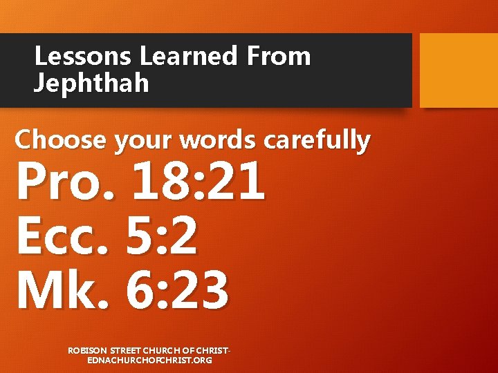 Lessons Learned From Jephthah Choose your words carefully Pro. 18: 21 Ecc. 5: 2 Lessons Learned From Jephthah Choose your words carefully Pro. 18: 21 Ecc. 5: 2