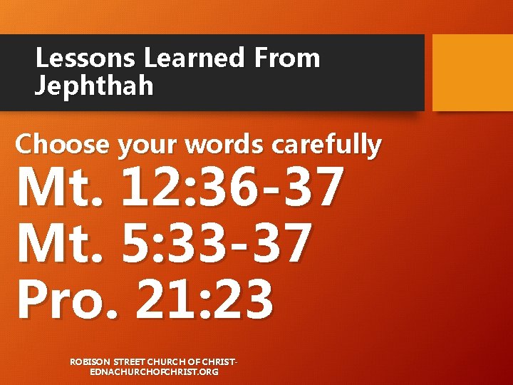 Lessons Learned From Jephthah Choose your words carefully Mt. 12: 36 -37 Mt. 5: Lessons Learned From Jephthah Choose your words carefully Mt. 12: 36 -37 Mt. 5: