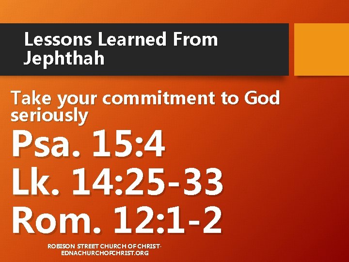 Lessons Learned From Jephthah Take your commitment to God seriously Psa. 15: 4 Lk. Lessons Learned From Jephthah Take your commitment to God seriously Psa. 15: 4 Lk.