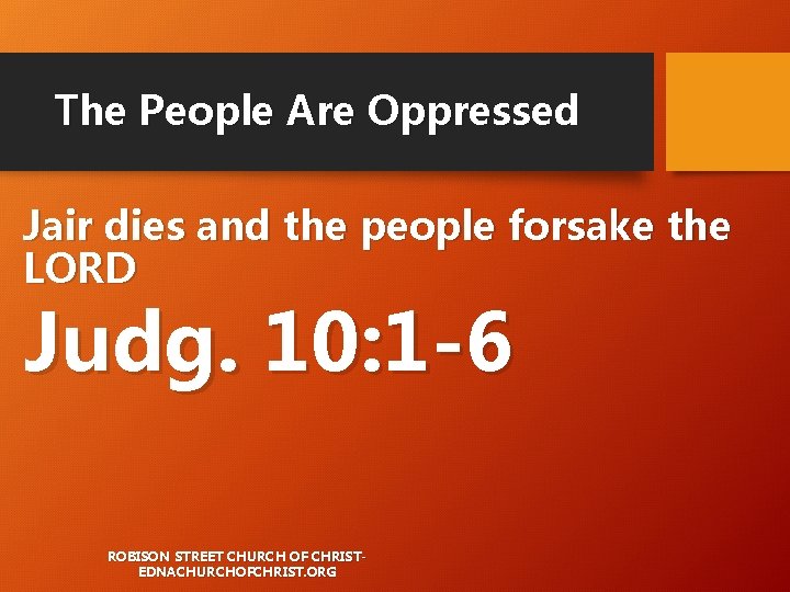 The People Are Oppressed Jair dies and the people forsake the LORD Judg. 10: The People Are Oppressed Jair dies and the people forsake the LORD Judg. 10: