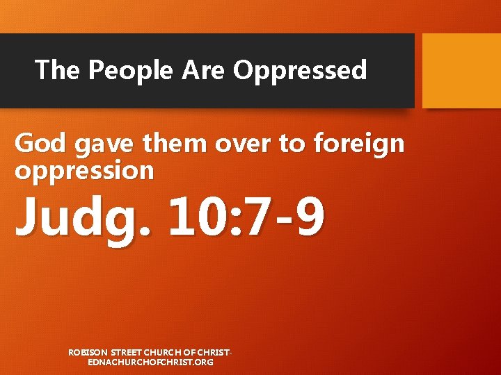 The People Are Oppressed God gave them over to foreign oppression Judg. 10: 7 The People Are Oppressed God gave them over to foreign oppression Judg. 10: 7