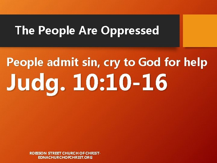 The People Are Oppressed People admit sin, cry to God for help Judg. 10: The People Are Oppressed People admit sin, cry to God for help Judg. 10: